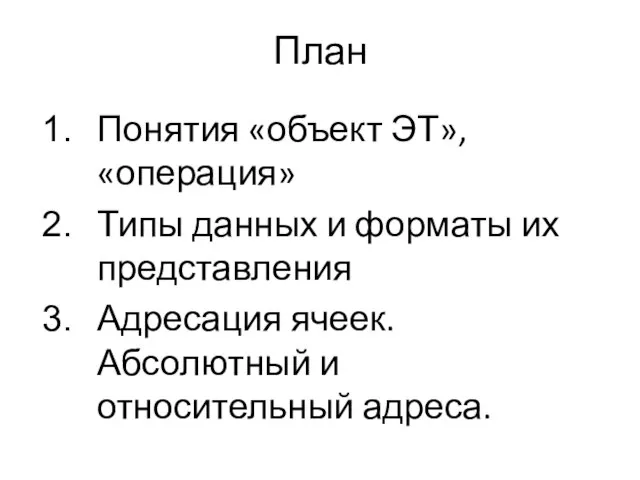 Понятия «объект ЭТ», «операция» Типы данных и форматы их представления Адресация ячеек.