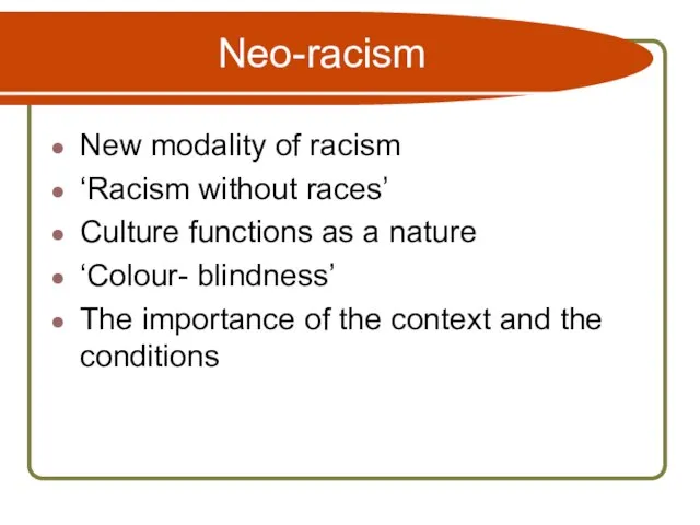 Neo-racism New modality of racism ‘Racism without races’ Culture functions as a