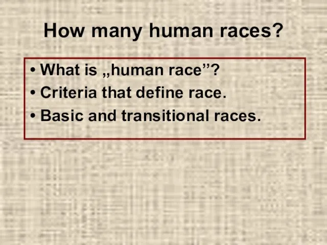 How many human races? What is „human race”? Criteria that define race. Basic and transitional races.