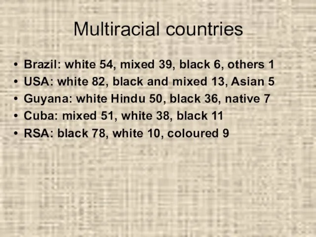 Multiracial countries Brazil: white 54, mixed 39, black 6, others 1 USA: