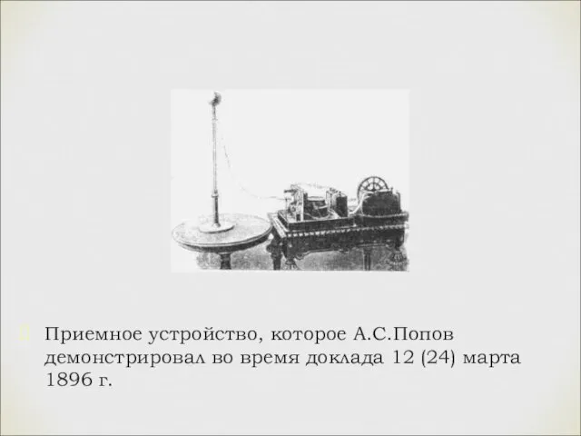 Приемное устройство, которое А.С.Попов демонстрировал во время доклада 12 (24) марта 1896 г.
