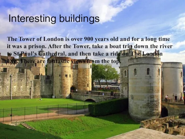 Interesting buildings The Tower of London is over 900 years old and