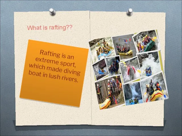 What is rafting?? Rafting is an extreme sport, which made ​​diving boat in lush rivers.