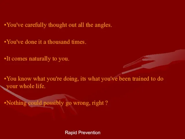 Rapid Prevention You've carefully thought out all the angles. You've done it