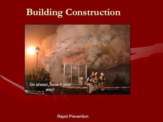 Rapid Prevention Building Construction Go ahead, have it your way!