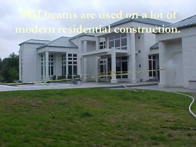 Rapid Prevention TGI beams are used on a lot of modern residential construction.