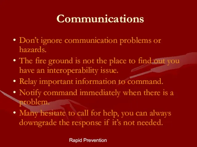 Rapid Prevention Communications Don’t ignore communication problems or hazards. The fire ground