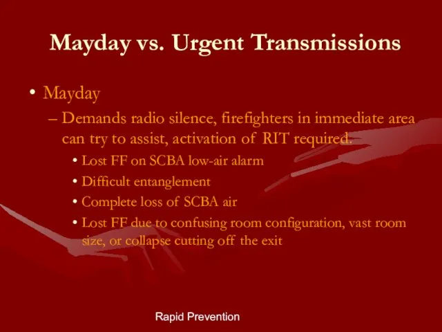 Rapid Prevention Mayday vs. Urgent Transmissions Mayday Demands radio silence, firefighters in