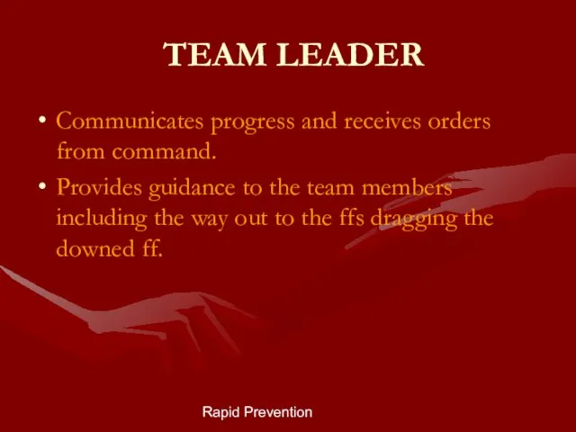 Rapid Prevention TEAM LEADER Communicates progress and receives orders from command. Provides