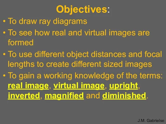 Objectives: To draw ray diagrams To see how real and virtual images