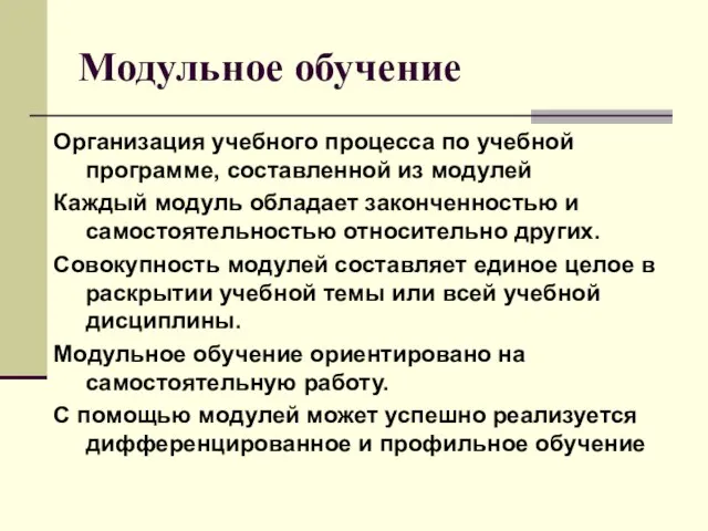 Модульное обучение Организация учебного процесса по учебной программе, составленной из модулей Каждый