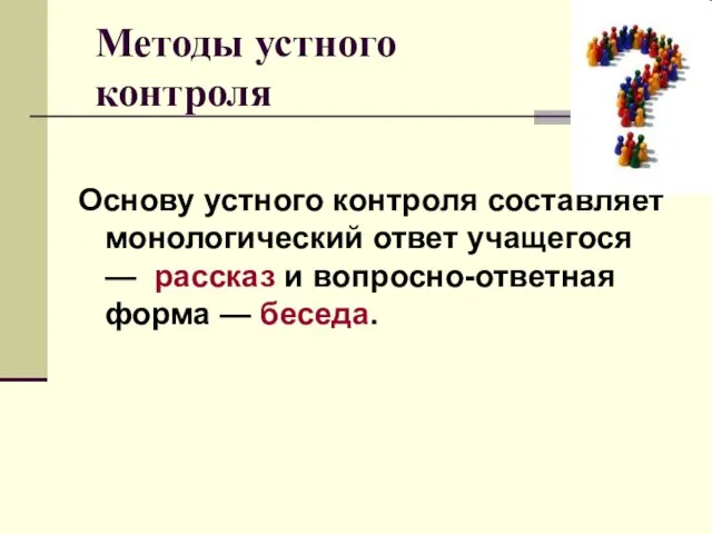 Методы устного контроля Основу устного контроля составляет монологический ответ учащегося — рассказ