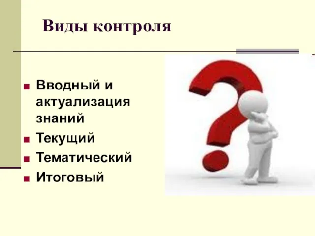 Виды контроля Вводный и актуализация знаний Текущий Тематический Итоговый