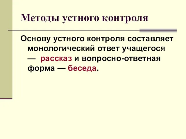 Методы устного контроля Основу устного контроля составляет монологический ответ учащегося — рассказ