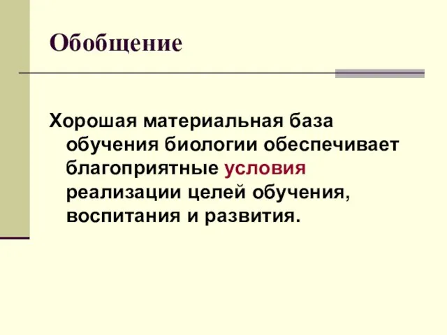 Обобщение Хорошая материальная база обучения биологии обеспечивает благоприятные условия реализации целей обучения, воспитания и развития.