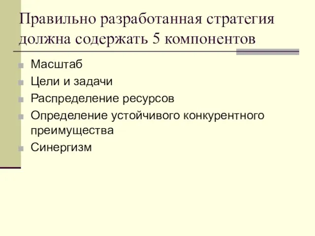 Правильно разработанная стратегия должна содержать 5 компонентов Масштаб Цели и задачи Распределение