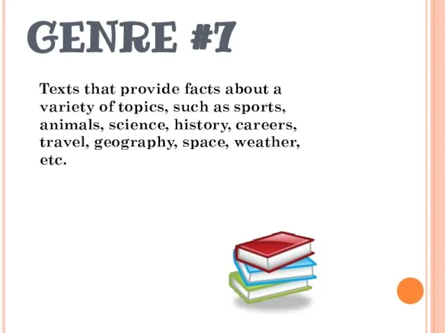 GENRE #7 Texts that provide facts about a variety of topics, such