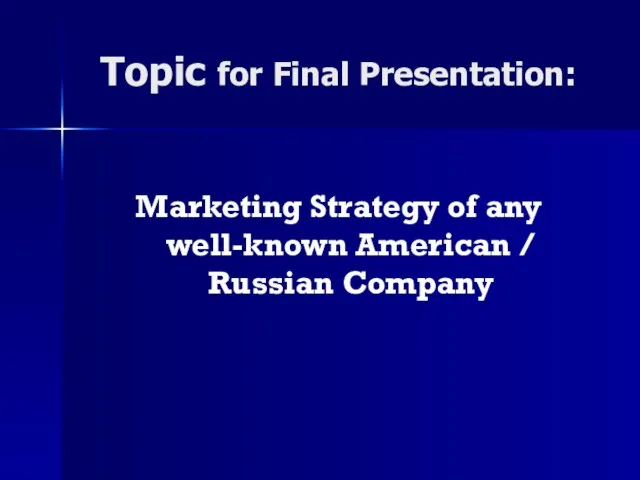 Topic for Final Presentation: Marketing Strategy of any well-known American / Russian Company