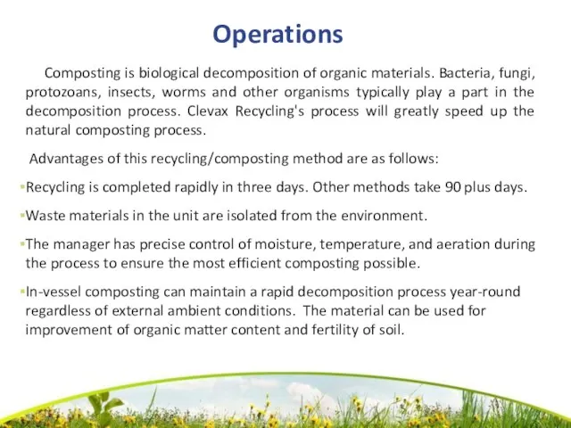 Operations Composting is biological decomposition of organic materials. Bacteria, fungi, protozoans, insects,