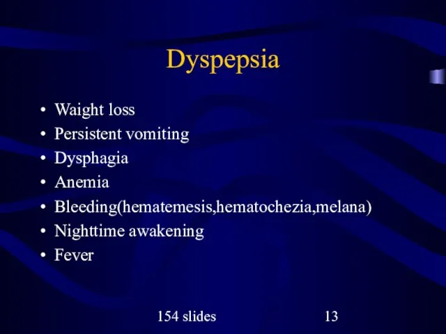 154 slides Dyspepsia Waight loss Persistent vomiting Dysphagia Anemia Bleeding(hematemesis,hematochezia,melana) Nighttime awakening Fever