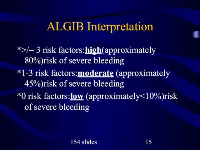 154 slides ALGIB Interpretation *>/= 3 risk factors:high(approximately 80%)risk of severe bleeding