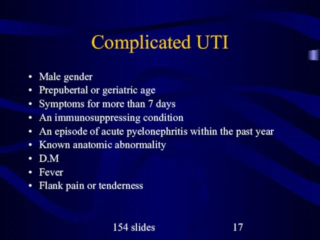 154 slides Complicated UTI Male gender Prepubertal or geriatric age Symptoms for