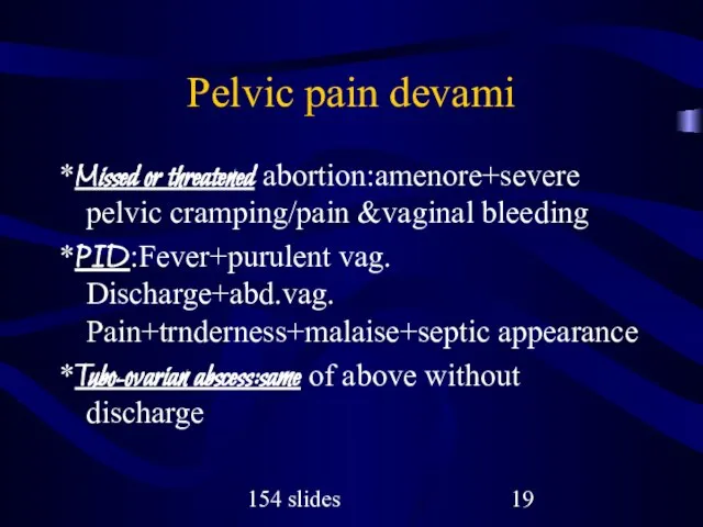 154 slides Pelvic pain devami *Missed or threatened abortion:amenore+severe pelvic cramping/pain &vaginal