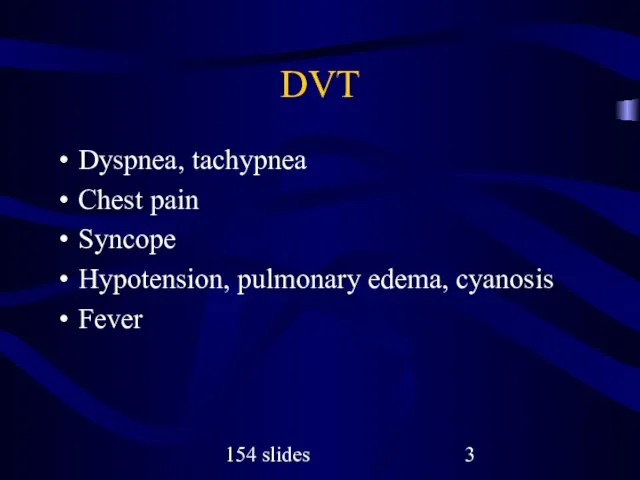 154 slides DVT Dyspnea, tachypnea Chest pain Syncope Hypotension, pulmonary edema, cyanosis Fever