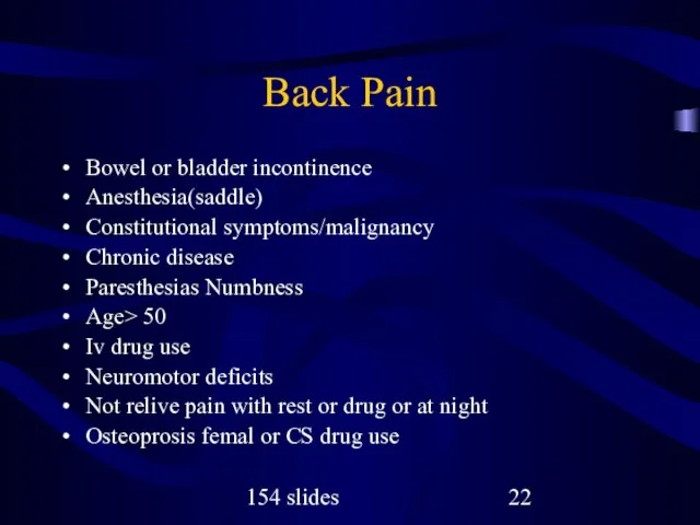 154 slides Back Pain Bowel or bladder incontinence Anesthesia(saddle) Constitutional symptoms/malignancy Chronic