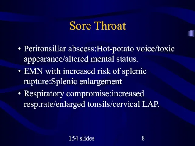 154 slides Sore Throat Peritonsillar abscess:Hot-potato voice/toxic appearance/altered mental status. EMN with