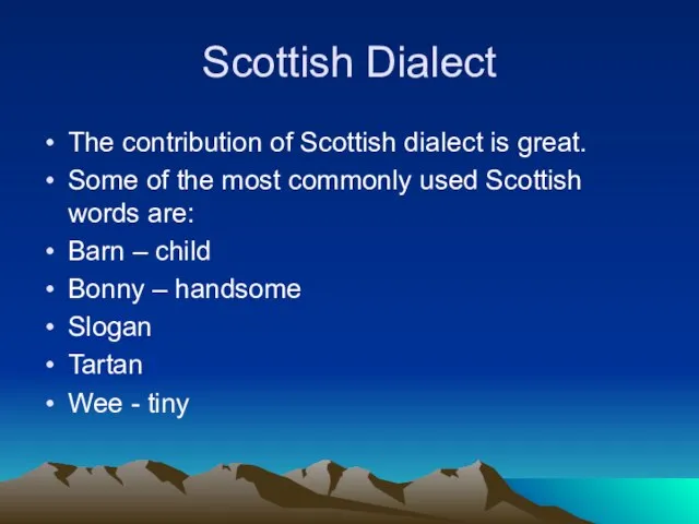 Scottish Dialect The contribution of Scottish dialect is great. Some of the