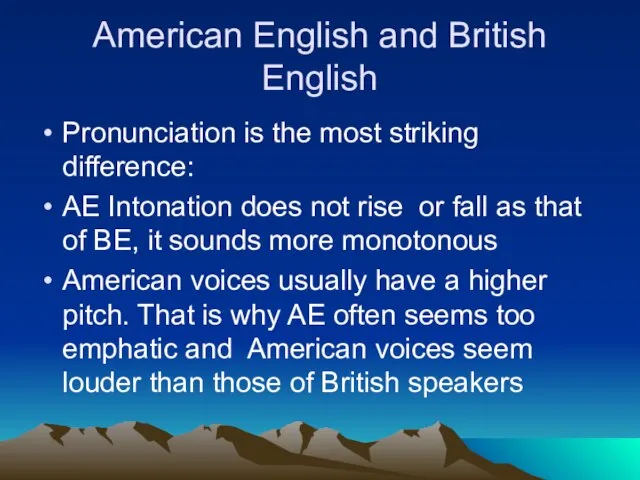 American English and British English Pronunciation is the most striking difference: AE