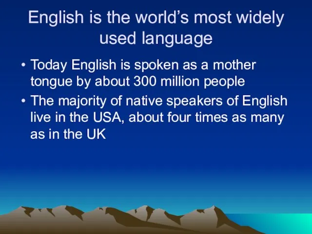 English is the world’s most widely used language Today English is spoken