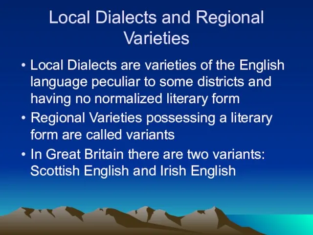 Local Dialects and Regional Varieties Local Dialects are varieties of the English