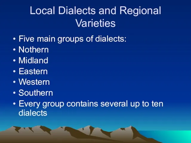 Local Dialects and Regional Varieties Five main groups of dialects: Nothern Midland