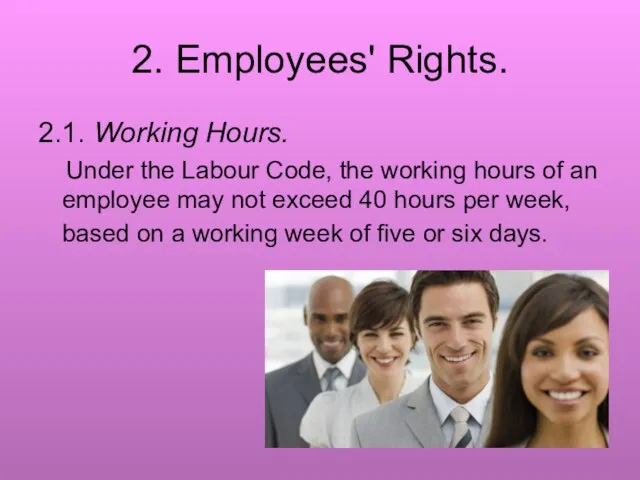 2. Employees' Rights. 2.1. Working Hours. Under the Labour Code, the working