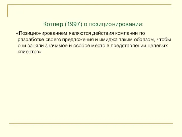 Котлер (1997) о позиционировании: «Позиционированием являются действия компании по разработке своего предложения