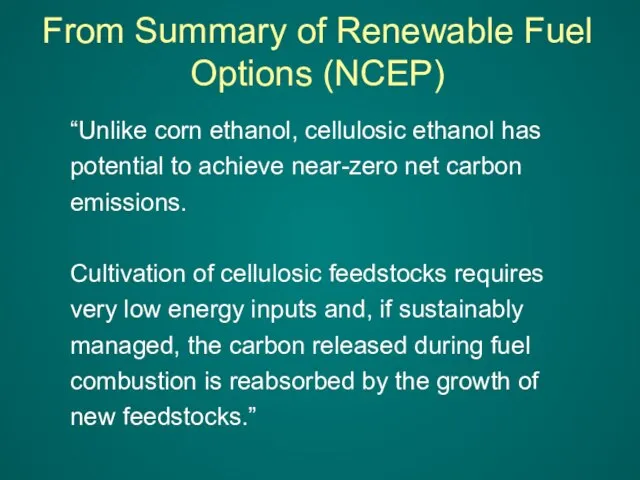 From Summary of Renewable Fuel Options (NCEP) “Unlike corn ethanol, cellulosic ethanol