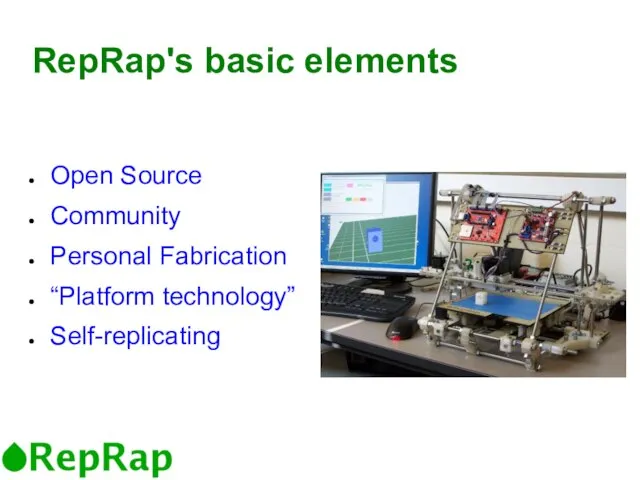 RepRap's basic elements Open Source Community Personal Fabrication “Platform technology” Self-replicating