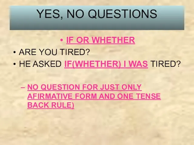 YES, NO QUESTIONS IF OR WHETHER ARE YOU TIRED? HE ASKED IF(WHETHER)