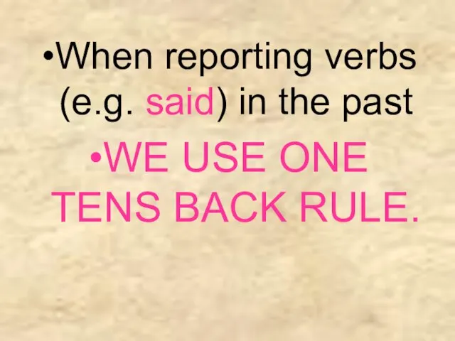 When reporting verbs (e.g. said) in the past WE USE ONE TENS BACK RULE.