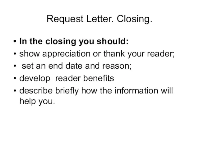 Request Letter. Closing. In the closing you should: show appreciation or thank