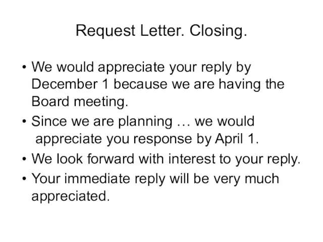 Request Letter. Closing. We would appreciate your reply by December 1 because