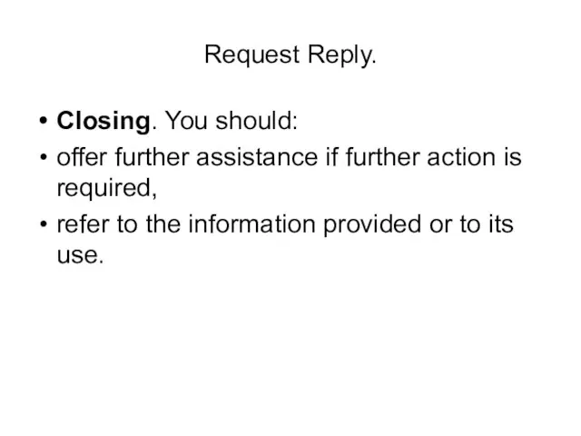 Request Reply. Closing. You should: offer further assistance if further action is