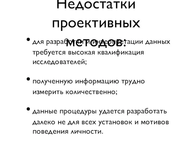 Недостатки проективных методов: для разработки и интерпретации данных требуется высокая квалификация исследователей;