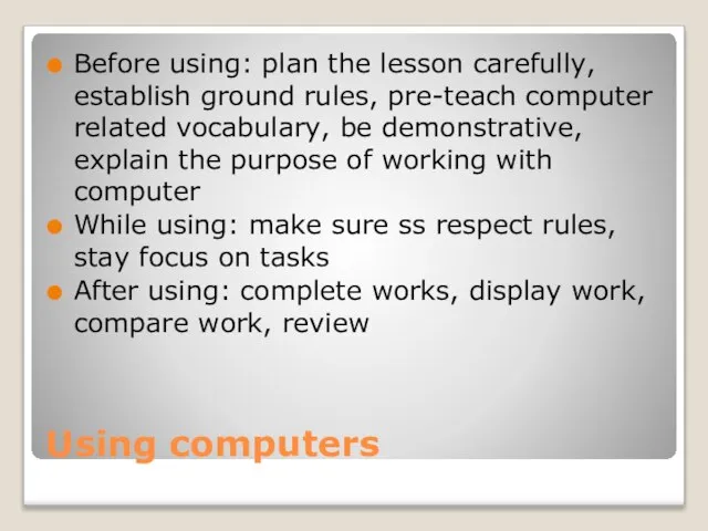 Using computers Before using: plan the lesson carefully, establish ground rules, pre-teach