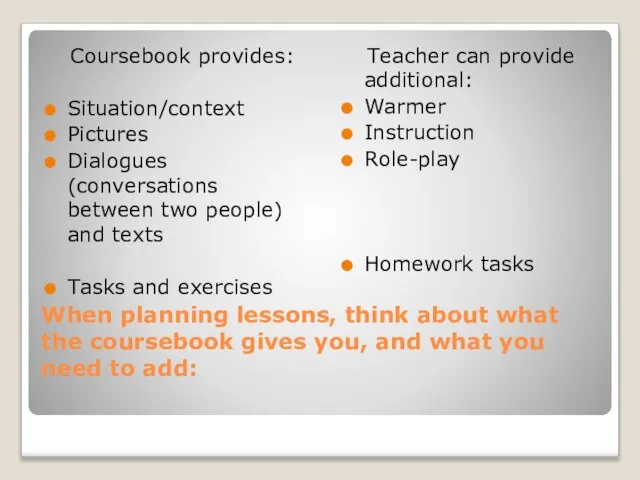 When planning lessons, think about what the coursebook gives you, and what