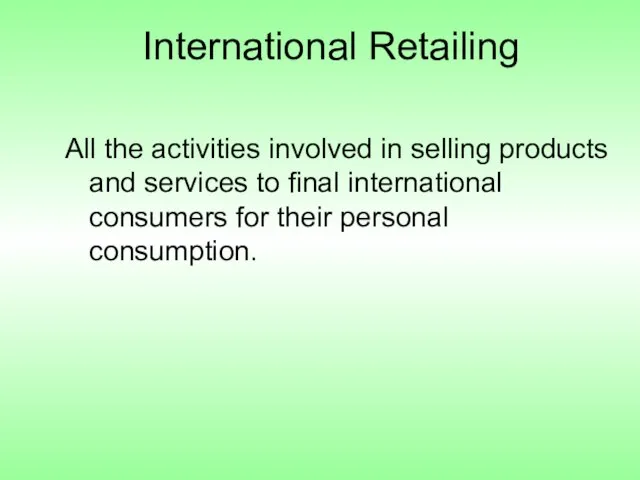 International Retailing All the activities involved in selling products and services to