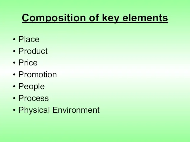 Composition of key elements Place Product Price Promotion People Process Physical Environment