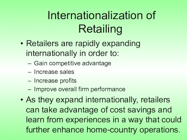 Internationalization of Retailing Retailers are rapidly expanding internationally in order to: Gain